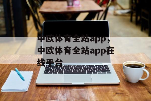 中欧体育全站app，中欧体育全站app在线平台