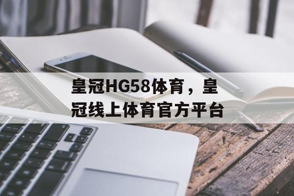 皇冠HG58体育，皇冠线上体育官方平台