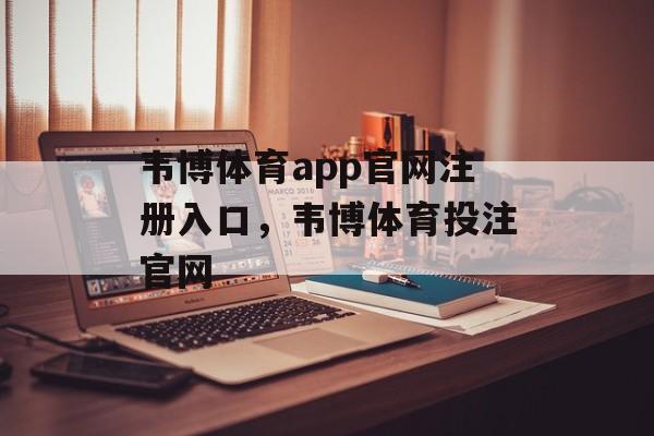 韦博体育app官网注册入口，韦博体育投注官网