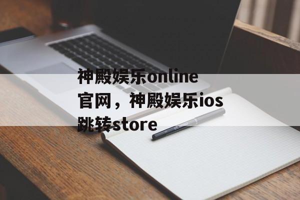 神殿娱乐online官网，神殿娱乐ios跳转store