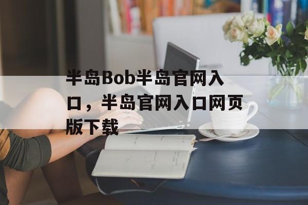 半岛Bob半岛官网入口，半岛官网入口网页版下载